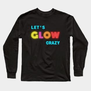 Funny Neon Let’s glow crazy party Long Sleeve T-Shirt